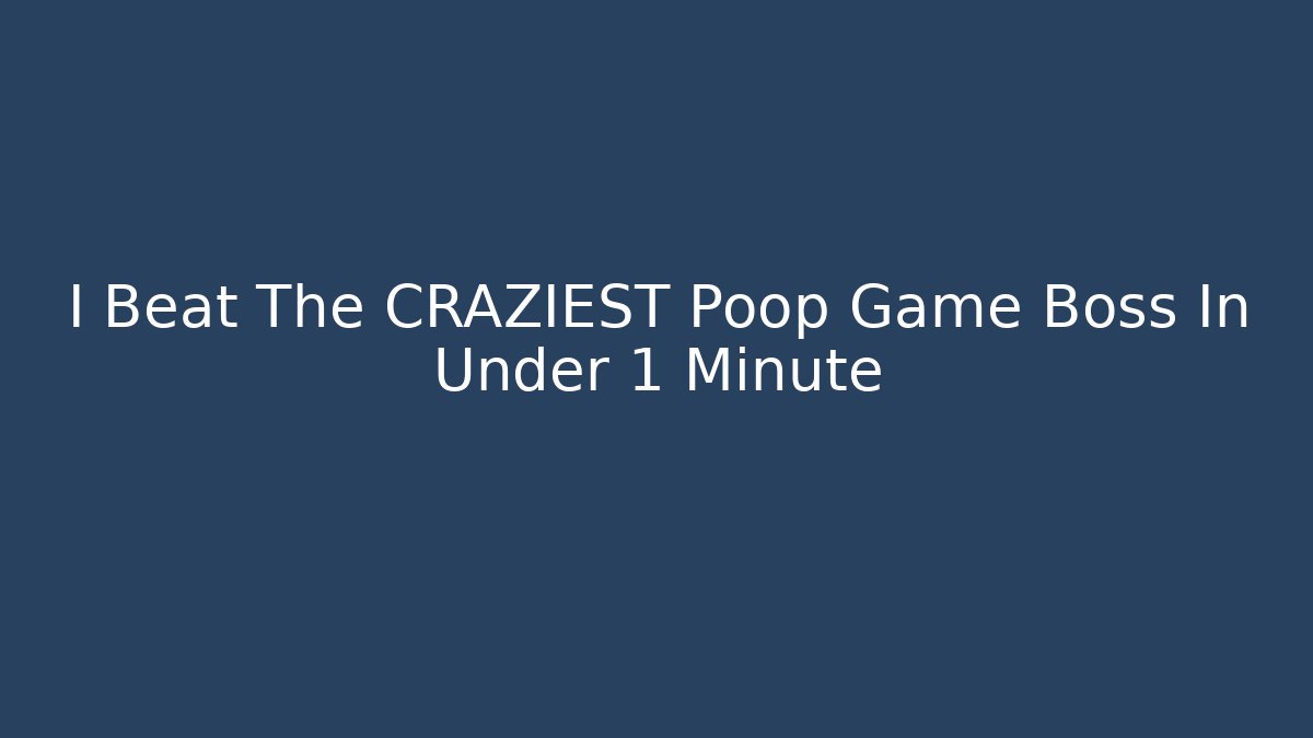 I Beat The CRAZIEST Poop Game Boss In Under 1 Minute