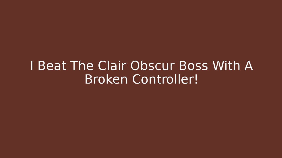 I Beat The Clair Obscur Boss With A Broken Controller!