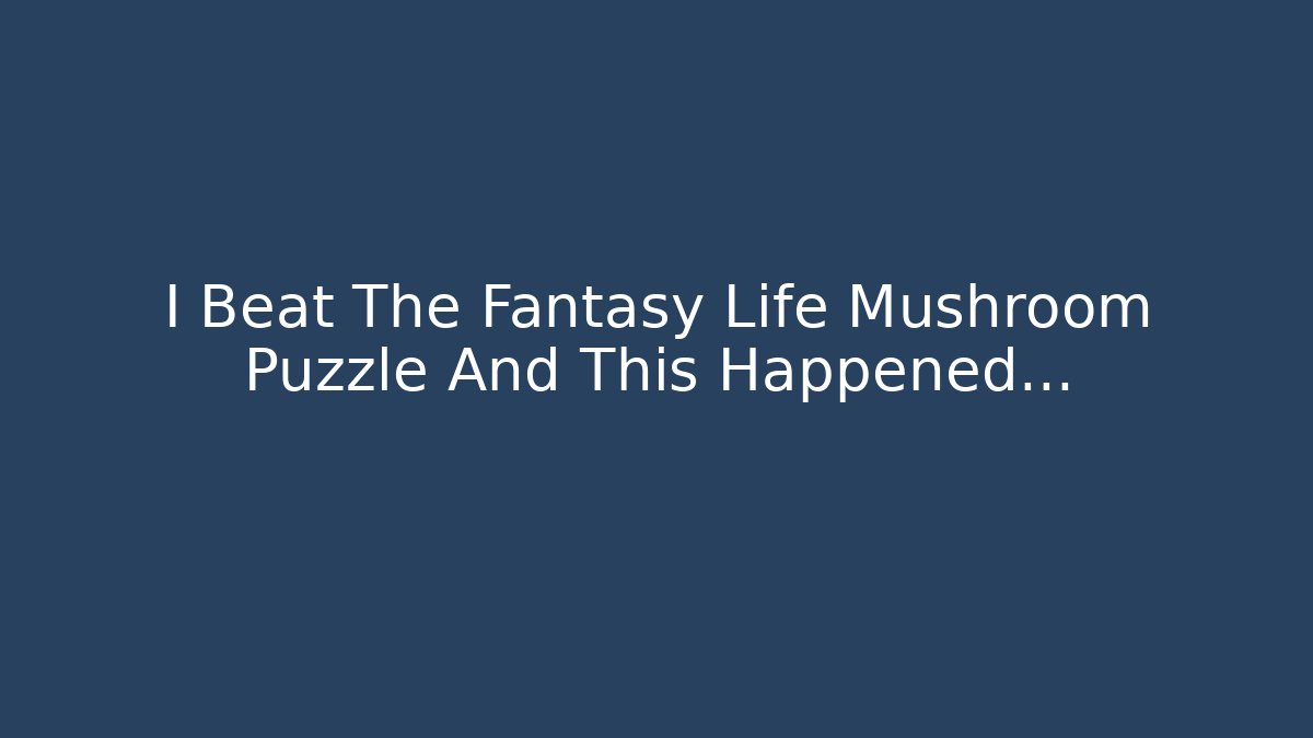 I Beat The Fantasy Life Mushroom Puzzle And This Happened…