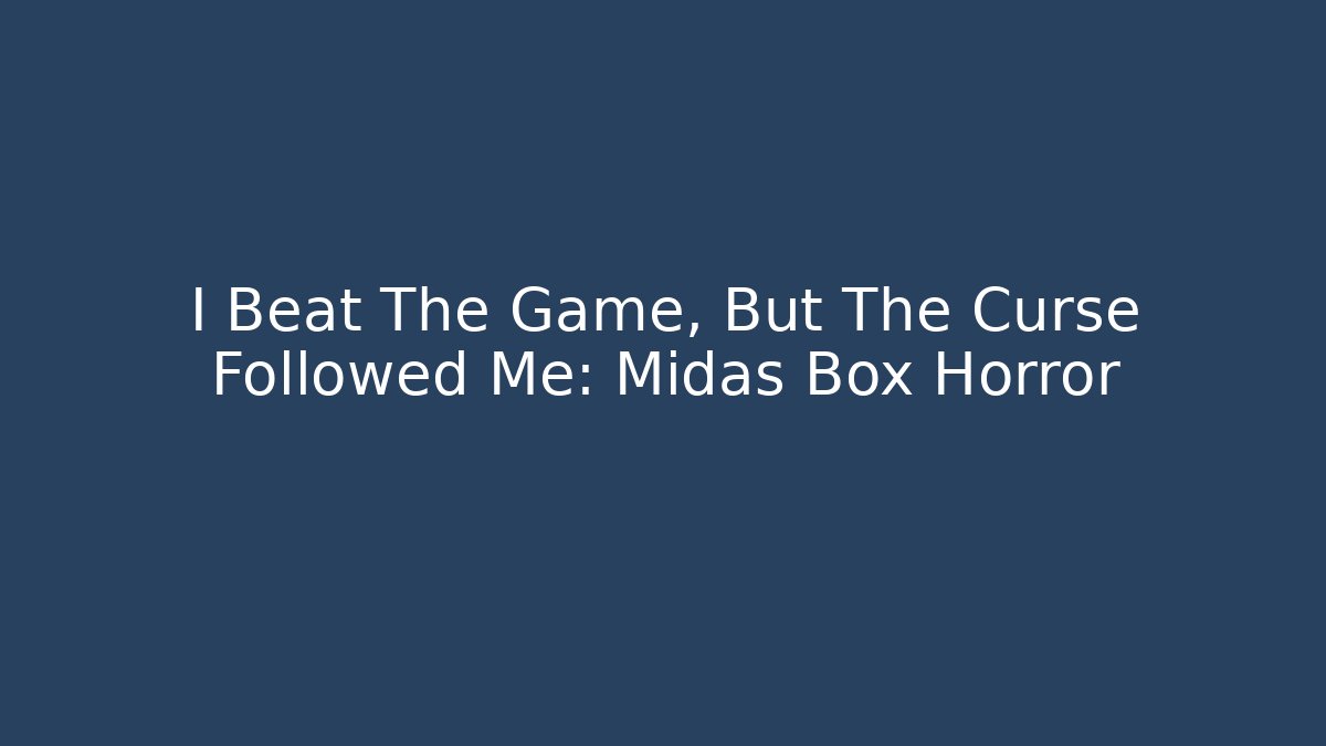 I Beat The Game, But The Curse Followed Me: Midas Box Horror