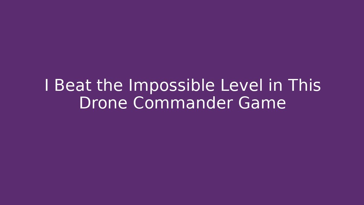 I Beat the Impossible Level in This Drone Commander Game