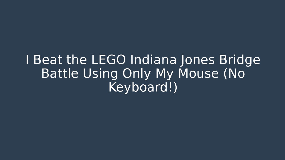 I Beat the LEGO Indiana Jones Bridge Battle Using Only My Mouse (No Keyboard!)