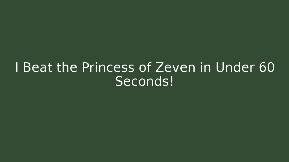 I Beat the Princess of Zeven in Under 60 Seconds!