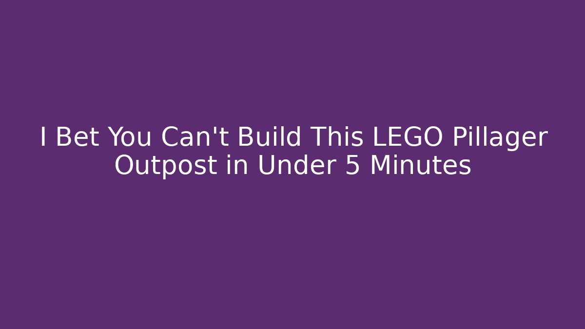 I Bet You Can't Build This LEGO Pillager Outpost in Under 5 Minutes