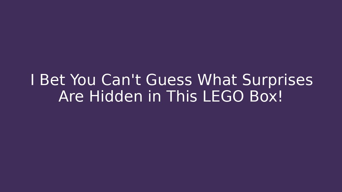 I Bet You Can't Guess What Surprises Are Hidden in This LEGO Box!