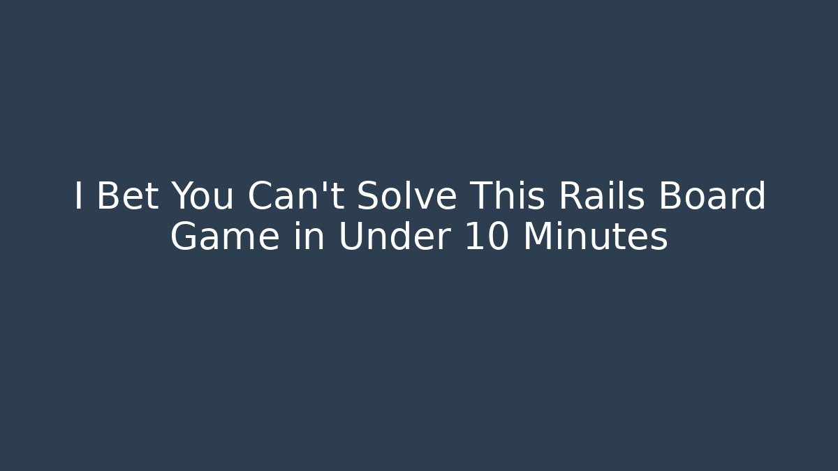 I Bet You Can't Solve This Rails Board Game in Under 10 Minutes