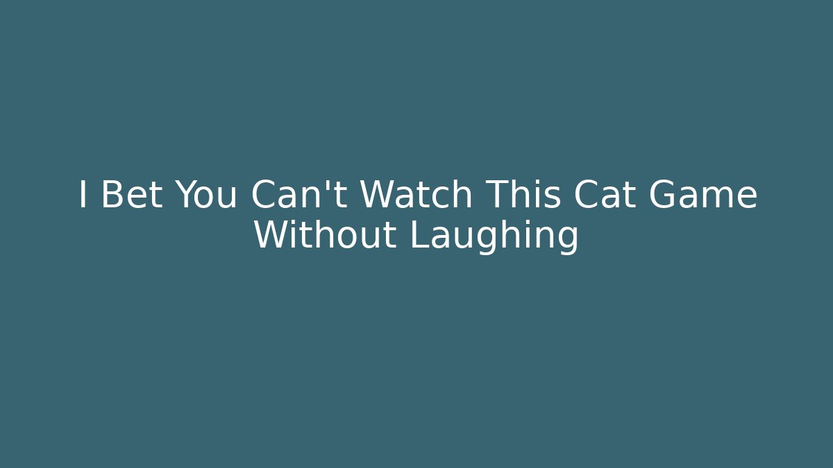 I Bet You Can’t Watch This Cat Game Without Laughing