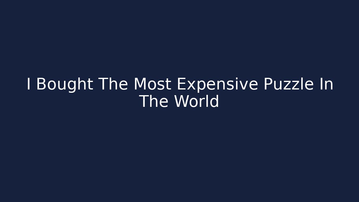 I Bought The Most Expensive Puzzle In The World