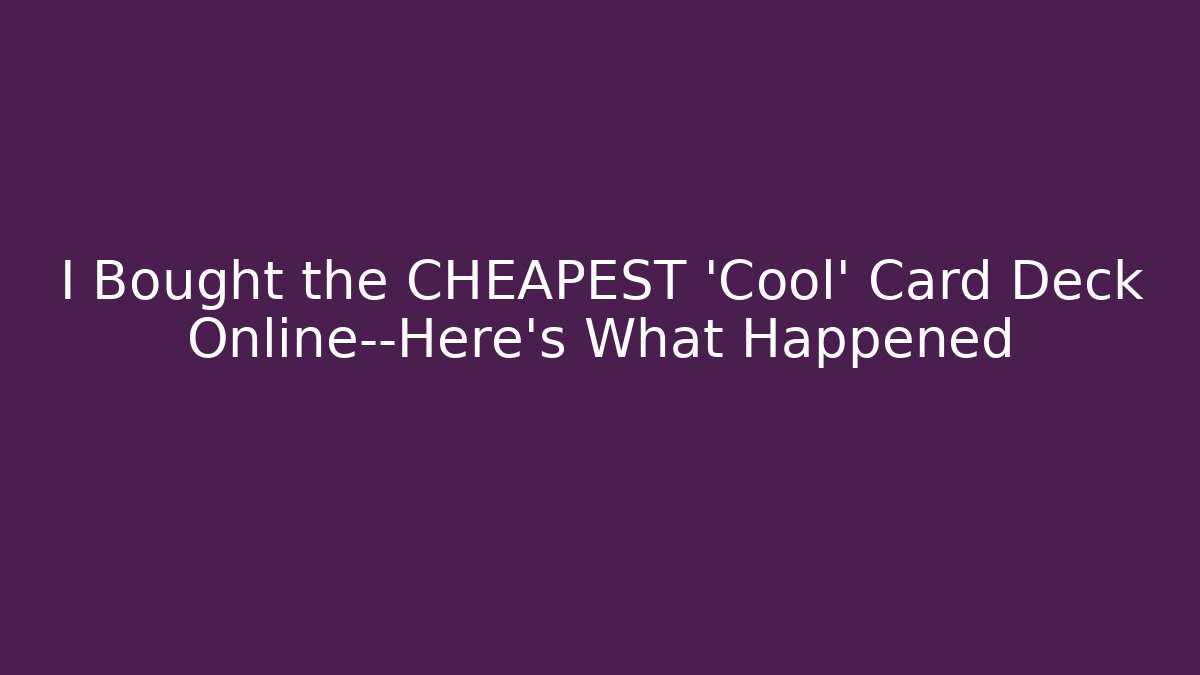 I Bought the CHEAPEST 'Cool' Card Deck Online—Here's What Happened