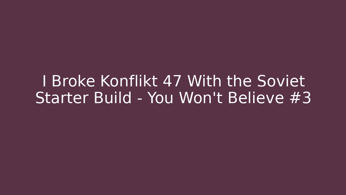 I Broke Konflikt 47 With the Soviet Starter Build - You Won't Believe #3