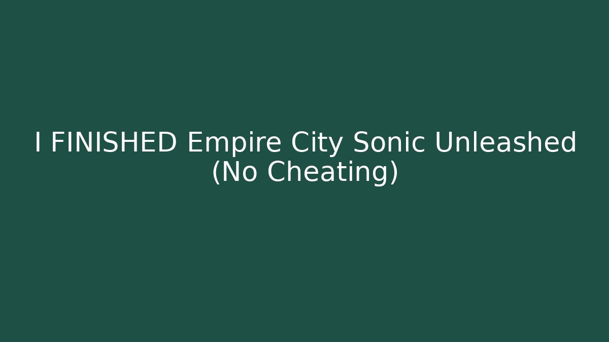 I FINISHED Empire City Sonic Unleashed (No Cheating) - Buddy Program