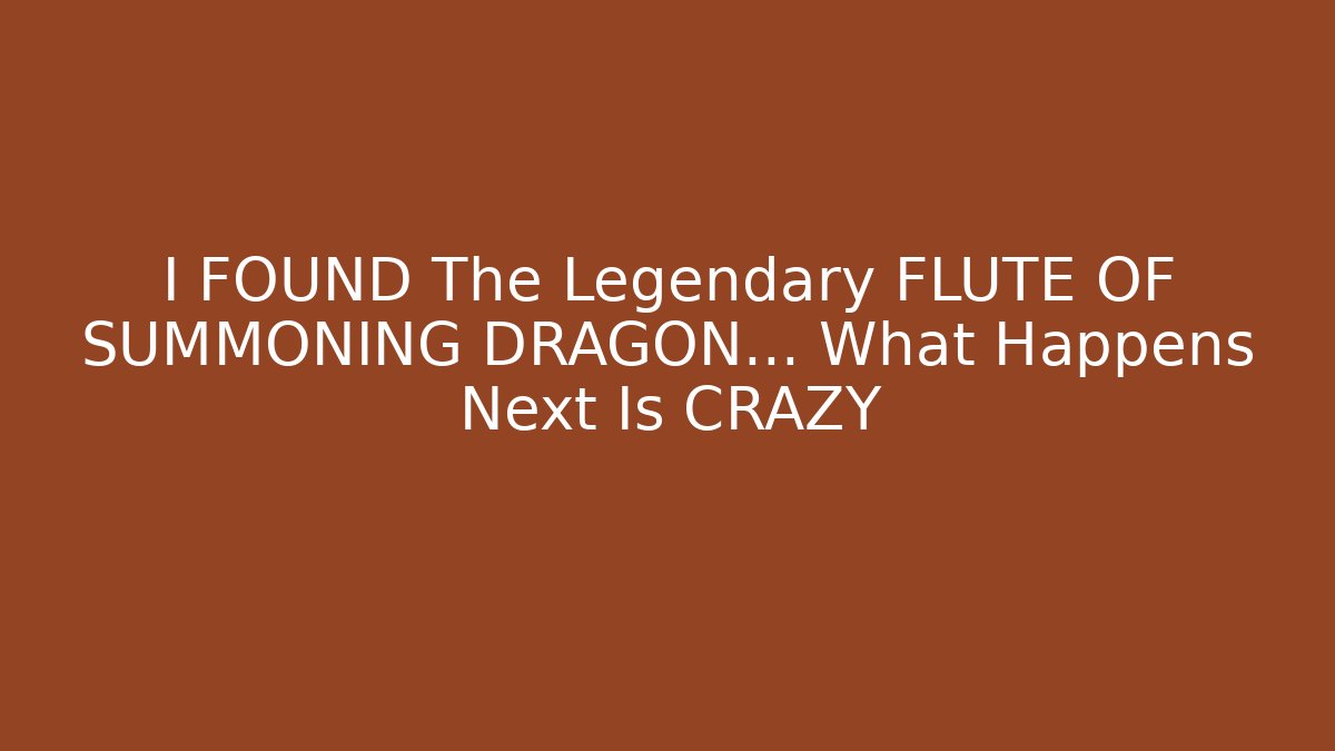 I FOUND The Legendary FLUTE OF SUMMONING DRAGON... What Happens Next Is CRAZY