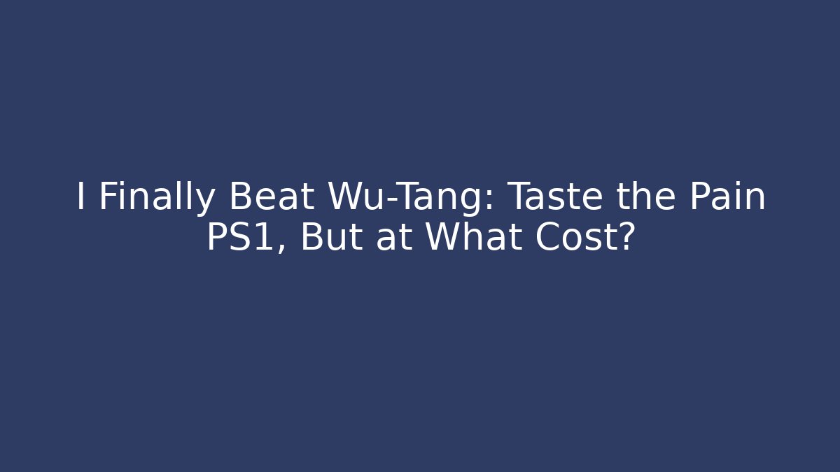 I Finally Beat Wu-Tang: Taste the Pain PS1, But at What Cost?
