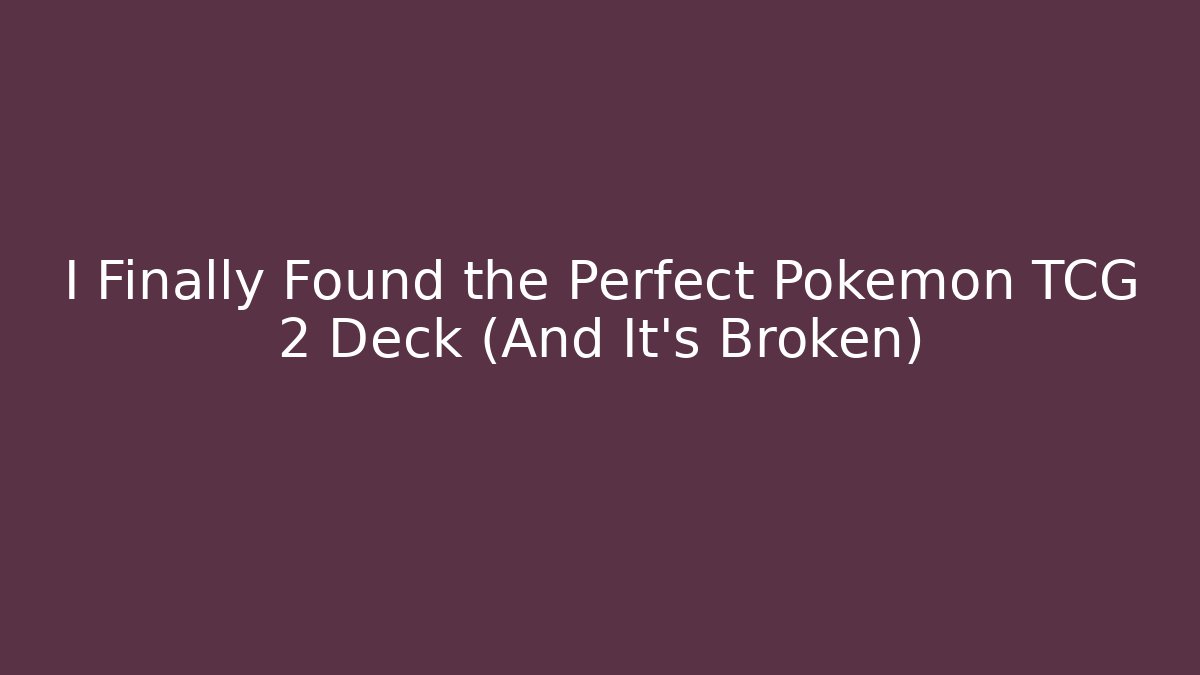 I Finally Found the Perfect Pokémon TCG 2 Deck (And It’s Broken)