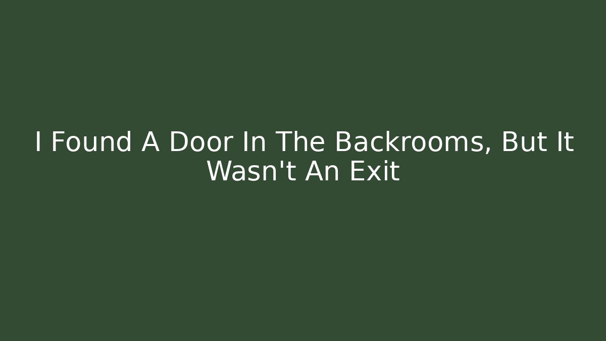 I Found A Door In The Backrooms, But It Wasn't An Exit