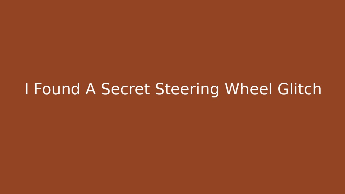 I Found A Secret Steering Wheel Glitch - Buddy Program