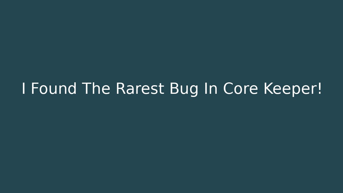 I Found The Rarest Bug In Core Keeper!
