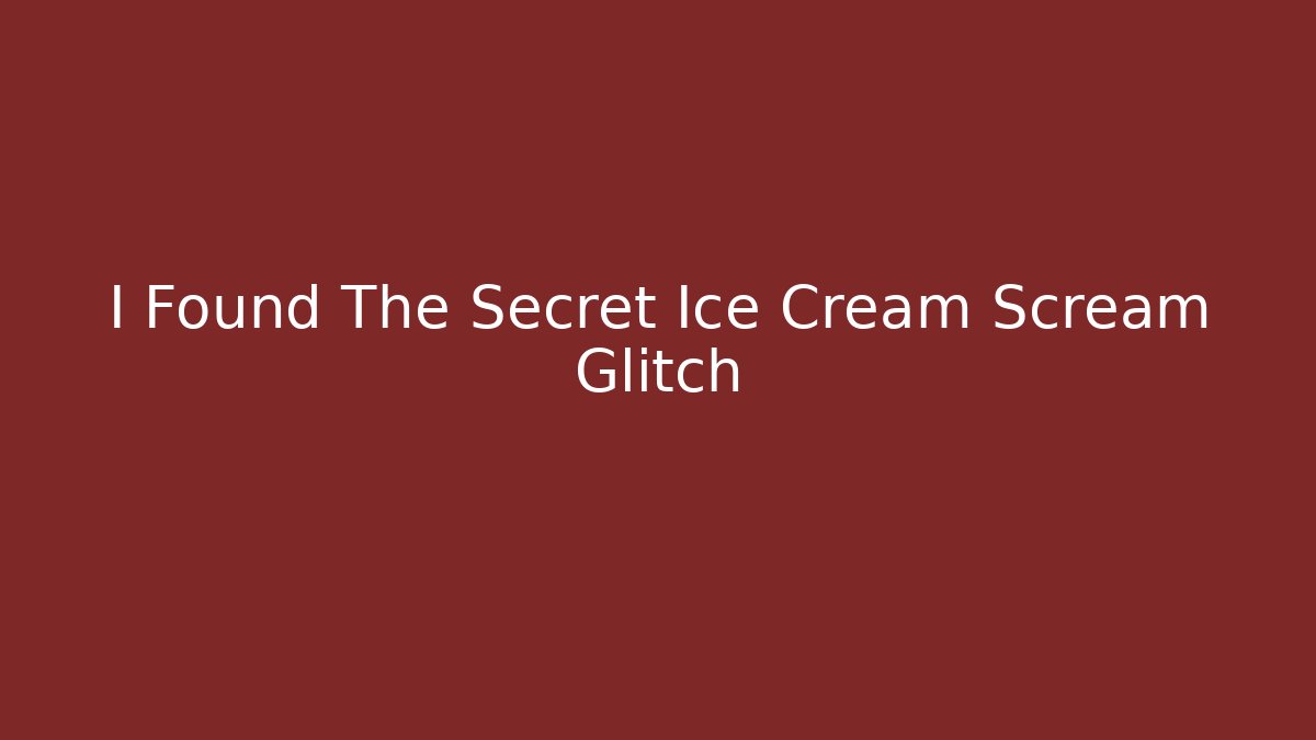 I Found The Secret Ice Cream Scream Glitch