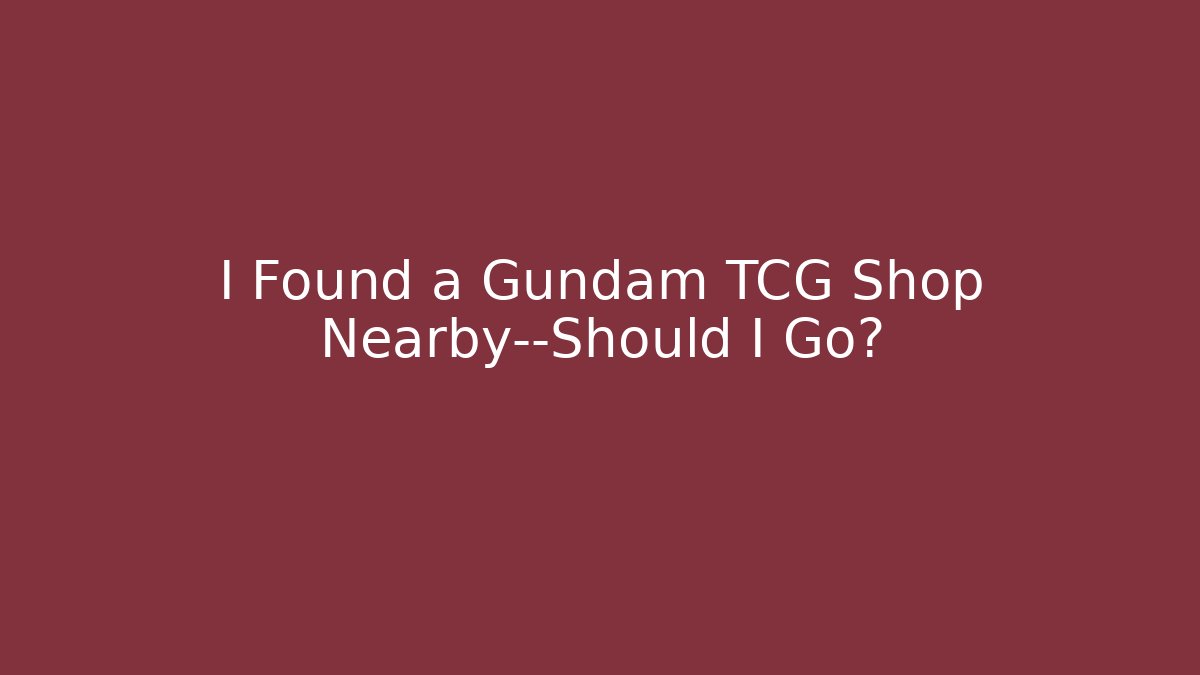 I Found a Gundam TCG Shop Nearby—Should I Go?