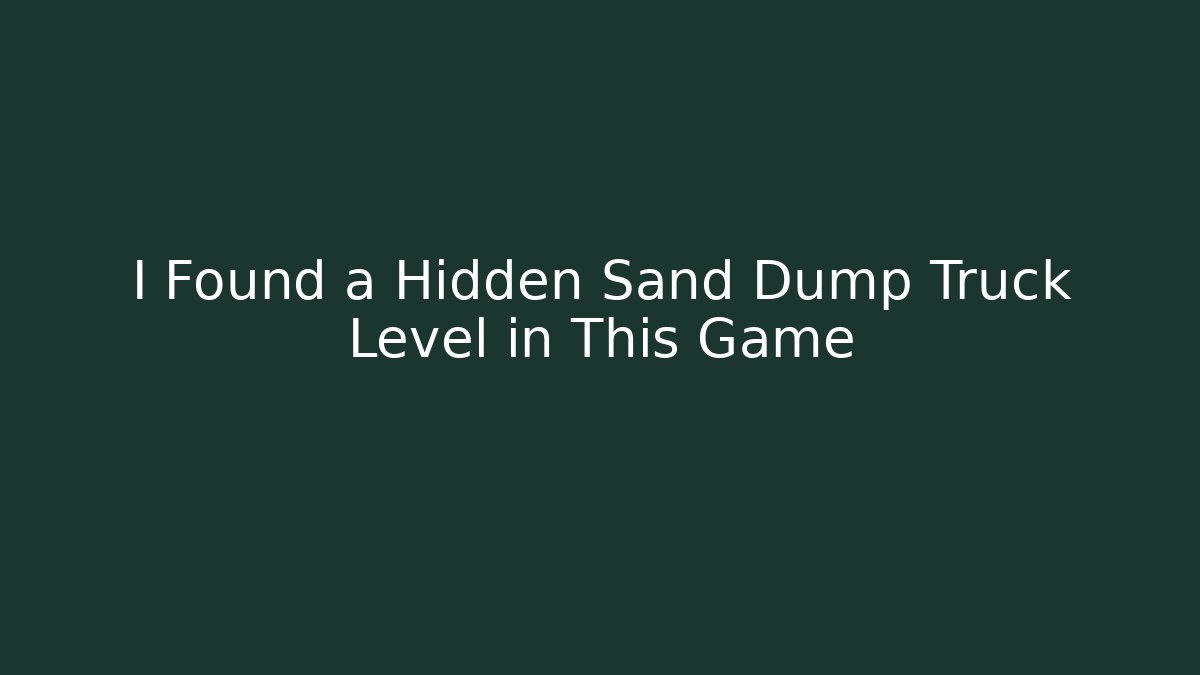 I Found a Hidden Sand Dump Truck Level in This Game