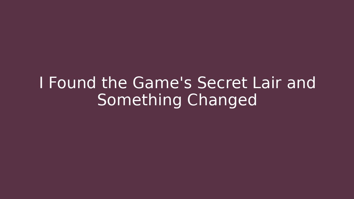 I Found the Game's Secret Lair and Something Changed