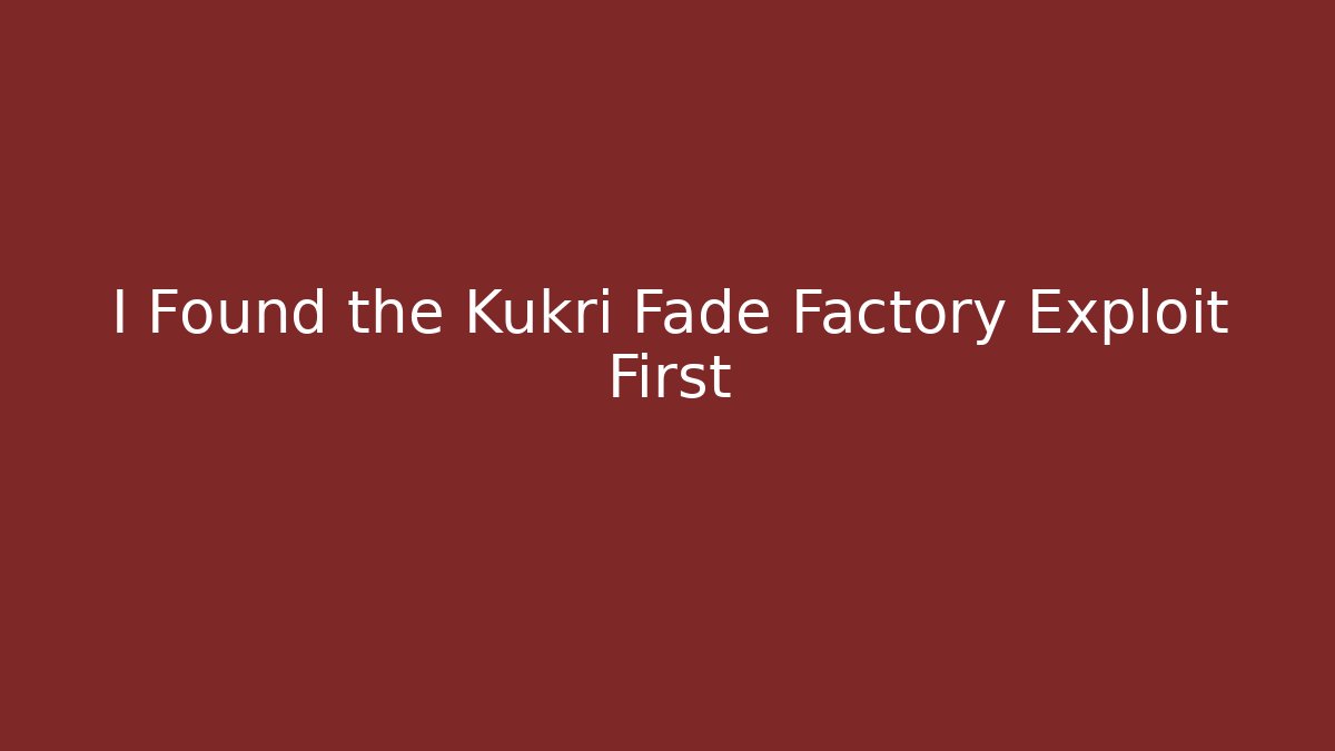 I Found the Kukri Fade Factory Exploit First