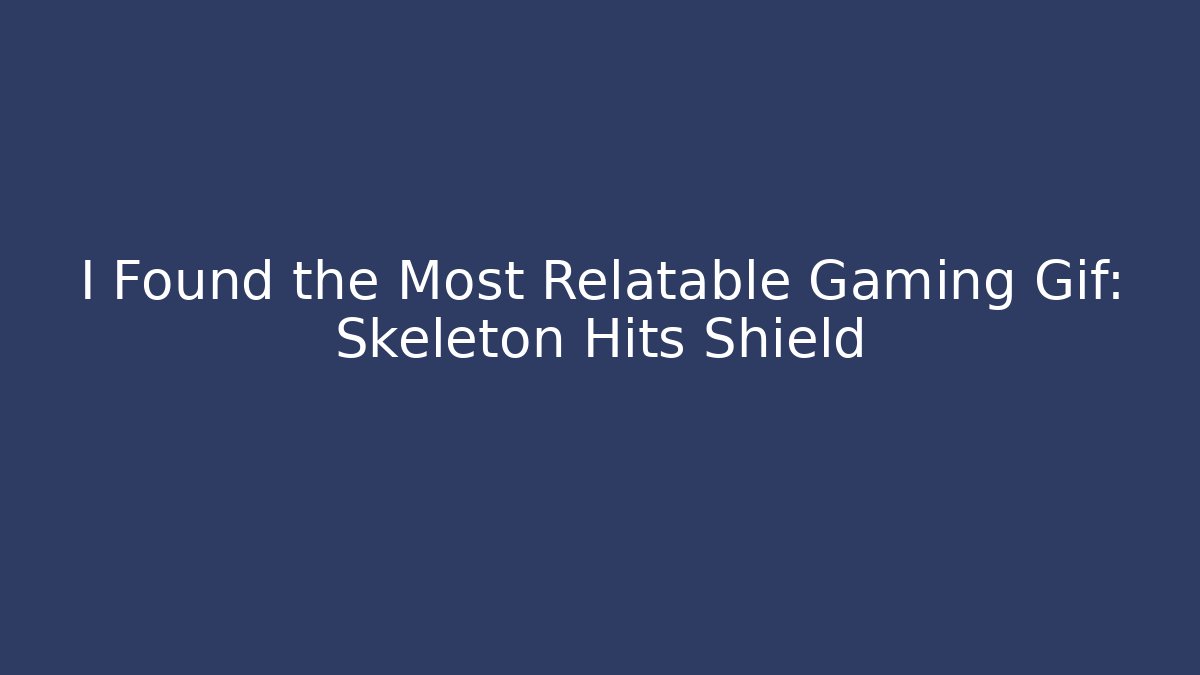 I Found the Most Relatable Gaming Gif: Skeleton Hits Shield - Buddy Program