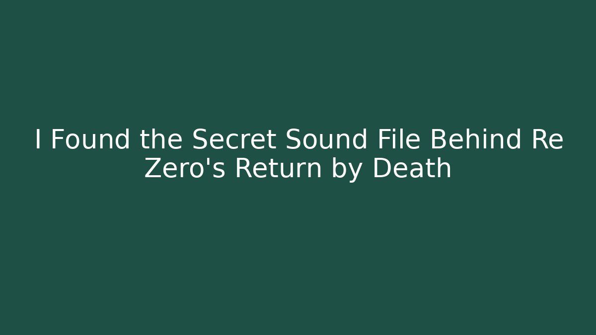 I Found the Secret Sound File Behind Re Zero's Return by Death