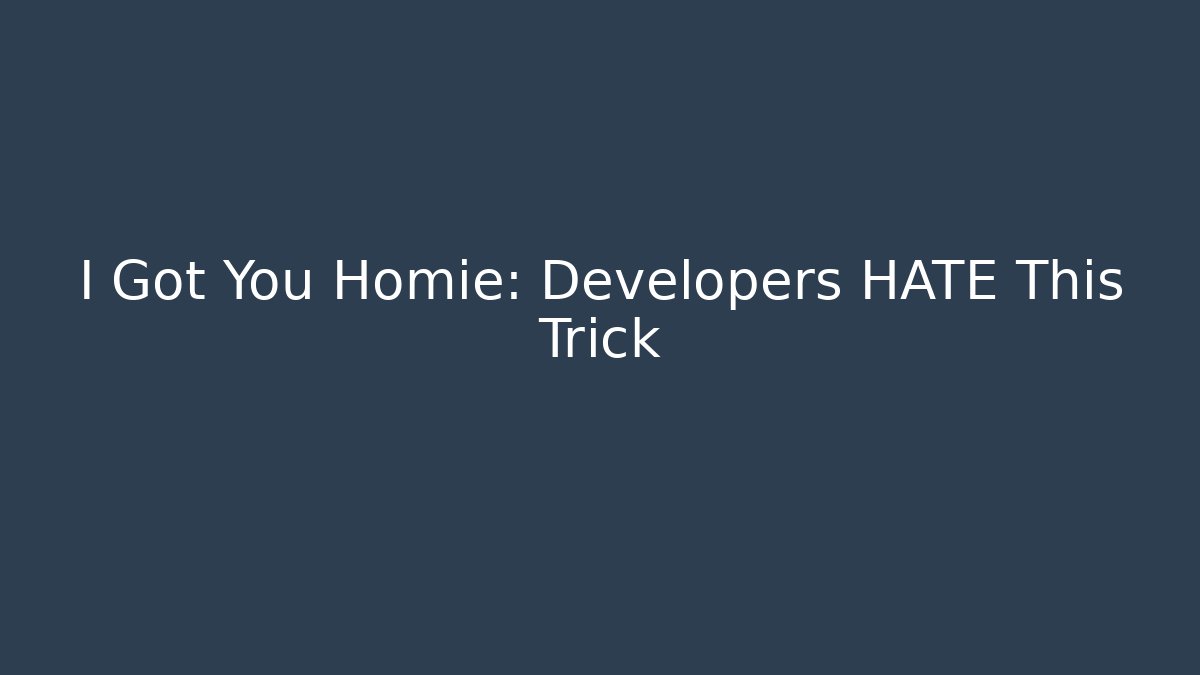 I Got You Homie: Developers HATE This Trick