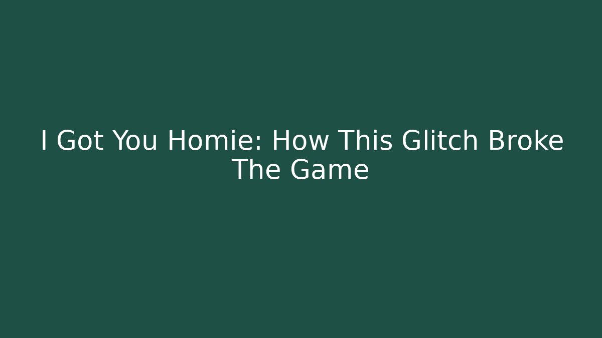 I Got You Homie: How This Glitch Broke The Game