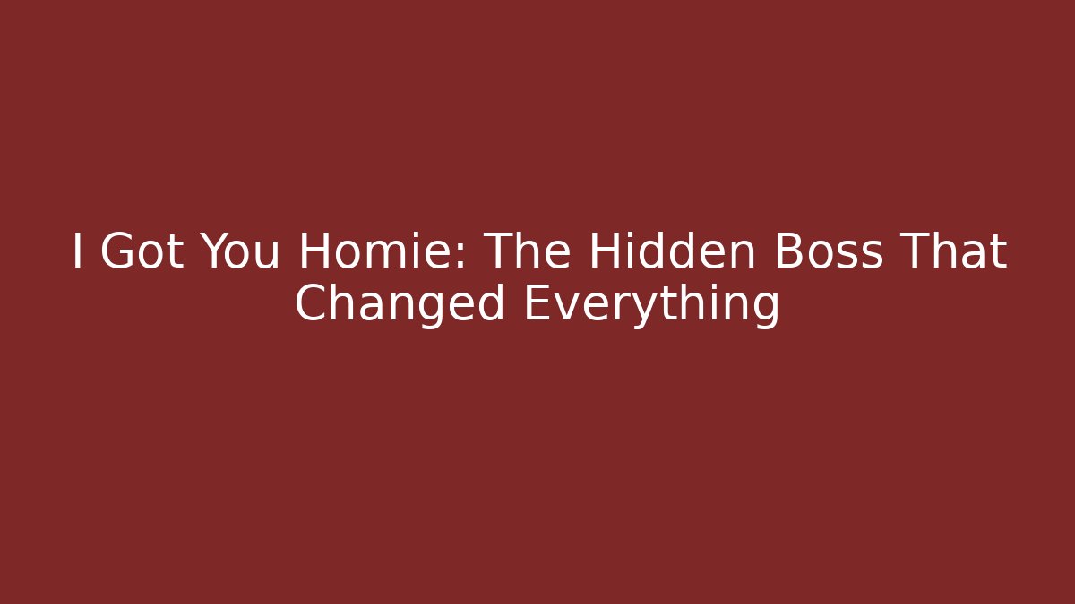 I Got You Homie: The Hidden Boss That Changed Everything
