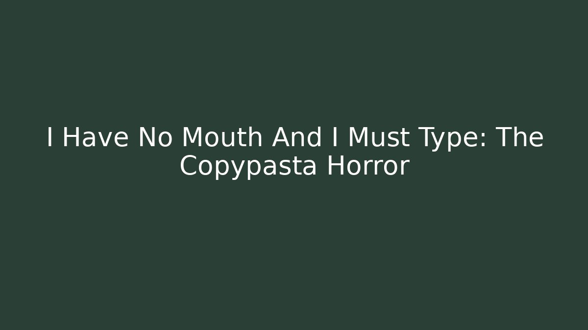 I Have No Mouth And I Must Type: The Copypasta Horror
