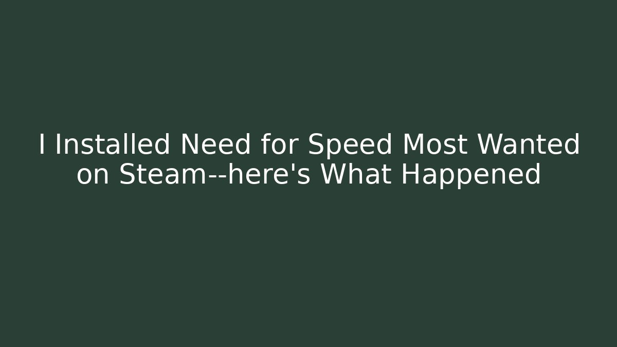 I Installed Need for Speed Most Wanted on Steam—here's What Happened