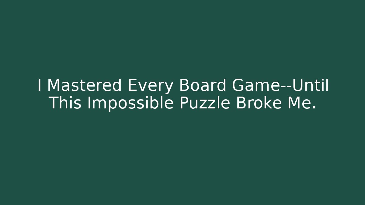 I Mastered Every Board Game—Until This Impossible Puzzle Broke Me. - Buddy Program