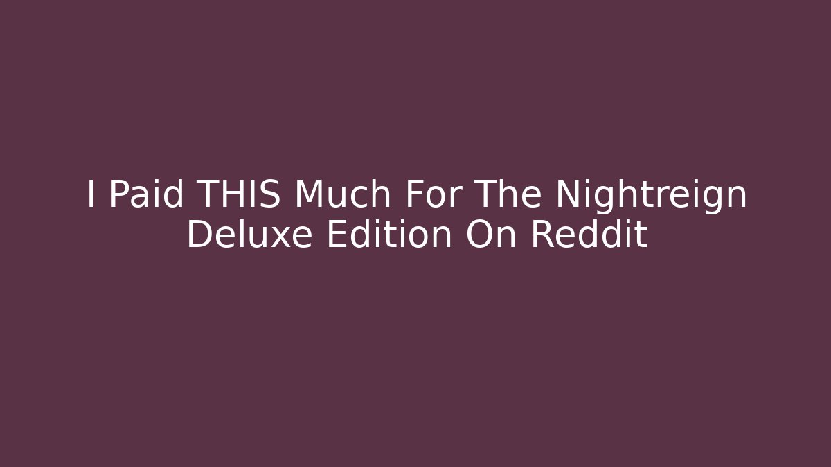 I Paid THIS Much For The Nightreign Deluxe Edition On Reddit