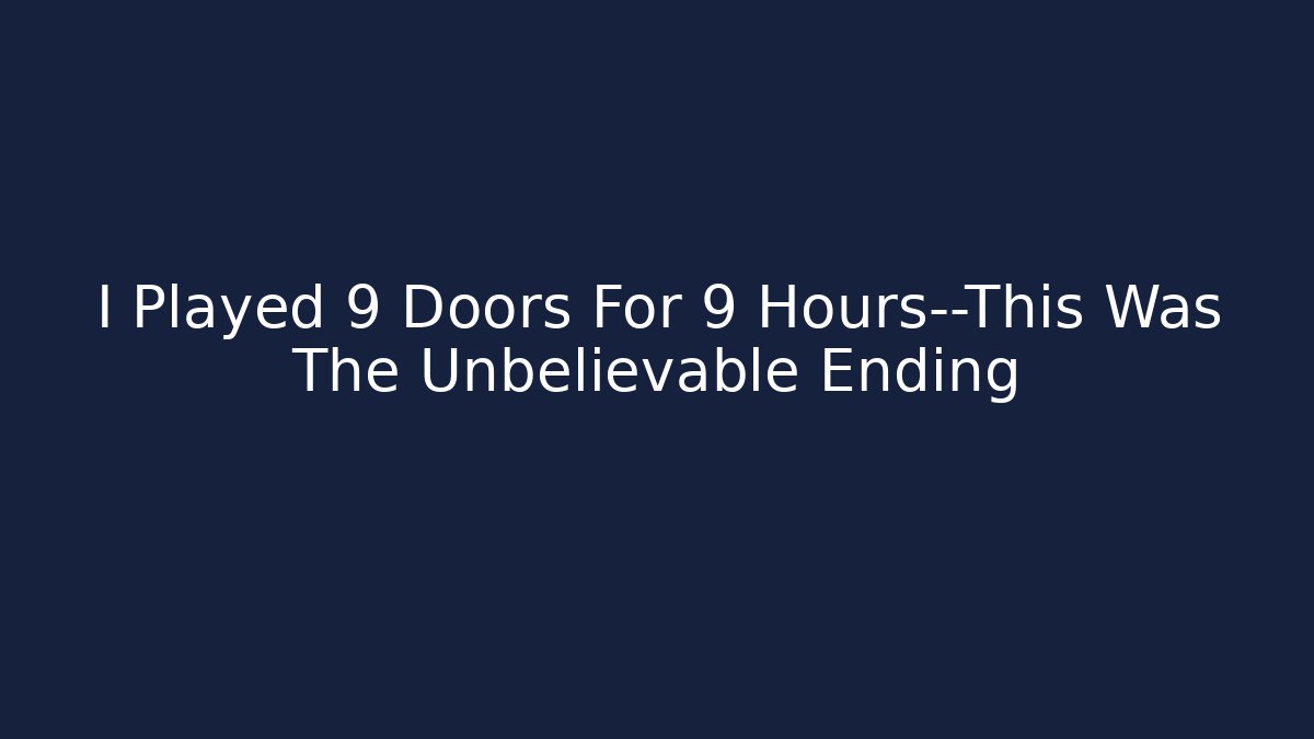 I Played 9 Doors For 9 Hours—This Was The Unbelievable Ending
