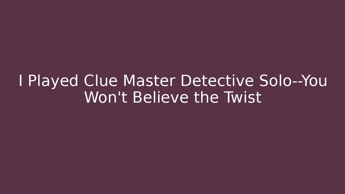 I Played Clue Master Detective Solo—You Won’t Believe the Twist