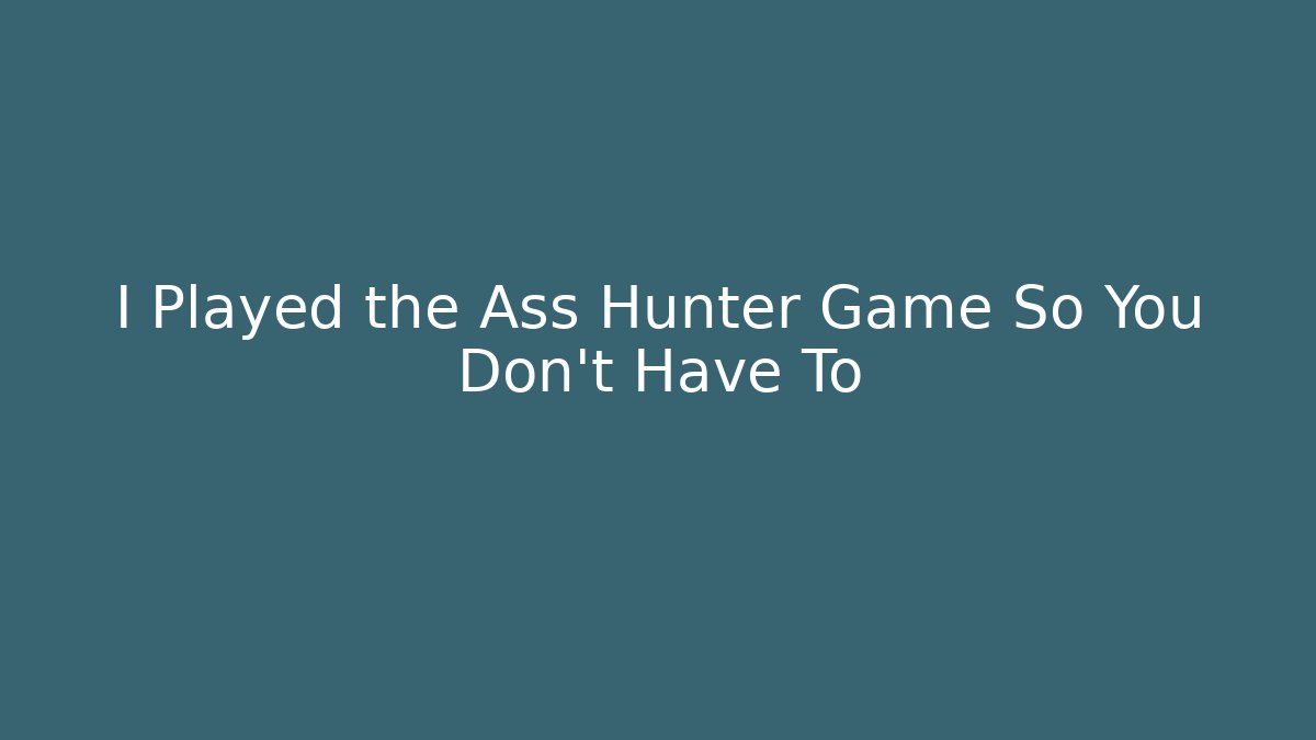 I Played the Ass Hunter Game So You Don't Have To