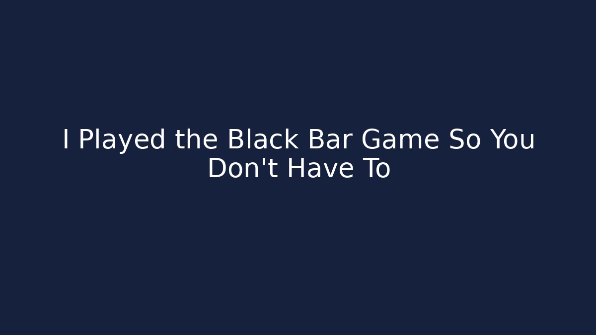 I Played the Black Bar Game So You Don't Have To