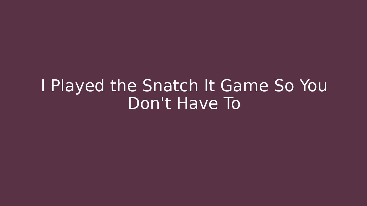 I Played the Snatch It Game So You Don't Have To