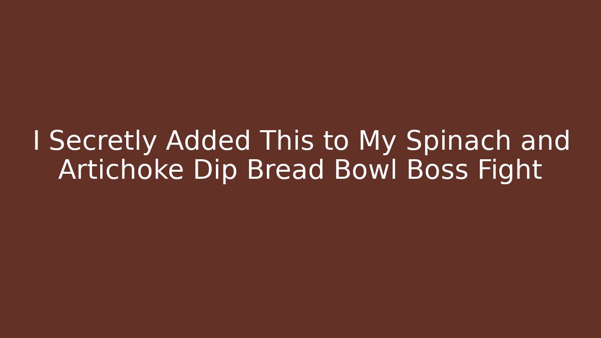 I Secretly Added This to My Spinach and Artichoke Dip Bread Bowl Boss Fight