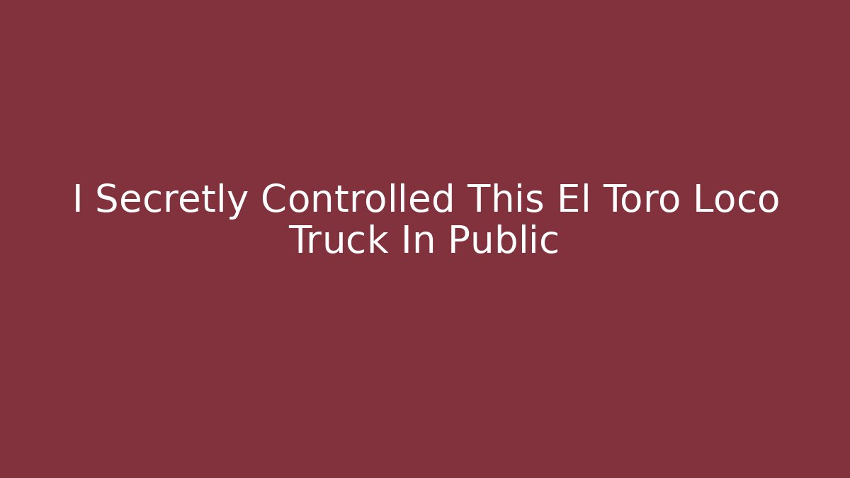 I Secretly Controlled This El Toro Loco Truck In Public