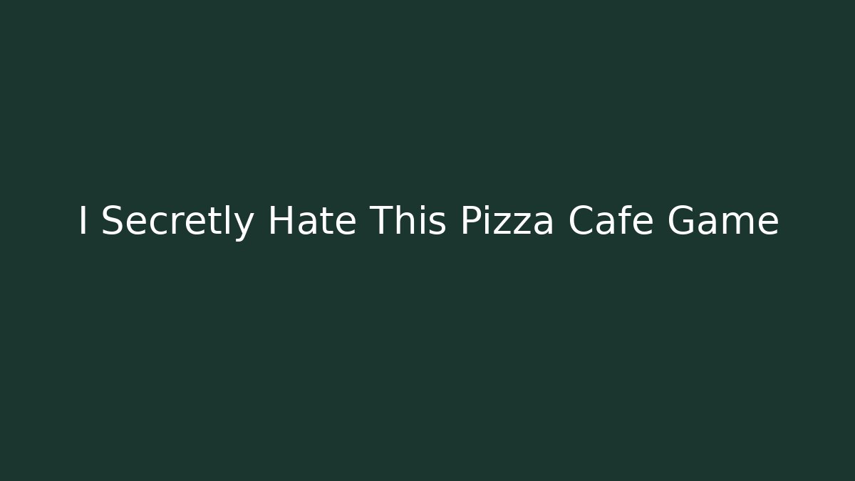 I Secretly Hate This Pizza Cafe Game
