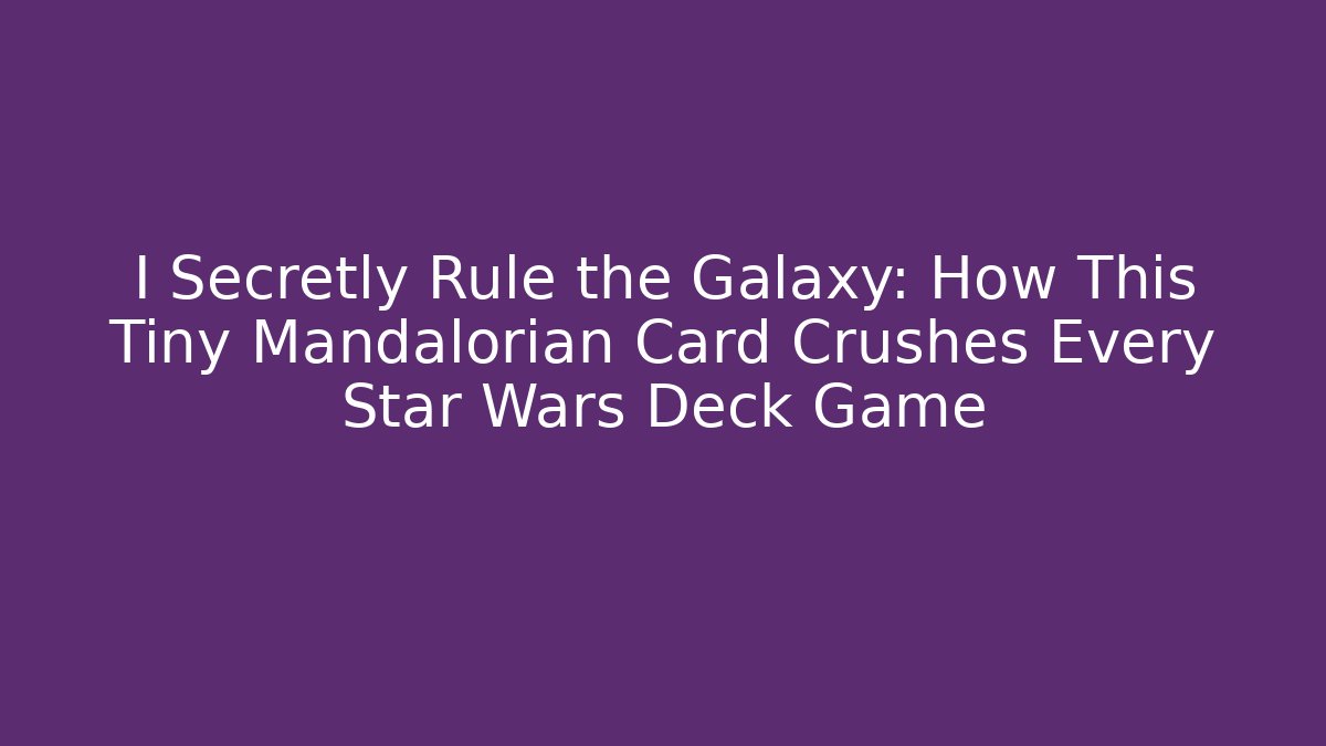 I Secretly Rule the Galaxy: How This Tiny Mandalorian Card Crushes Every Star Wars Deck Game