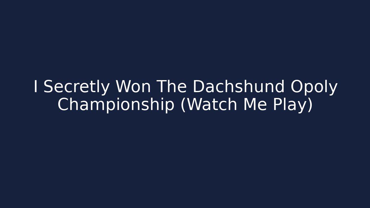 I Secretly Won The Dachshund Opoly Championship (Watch Me Play)