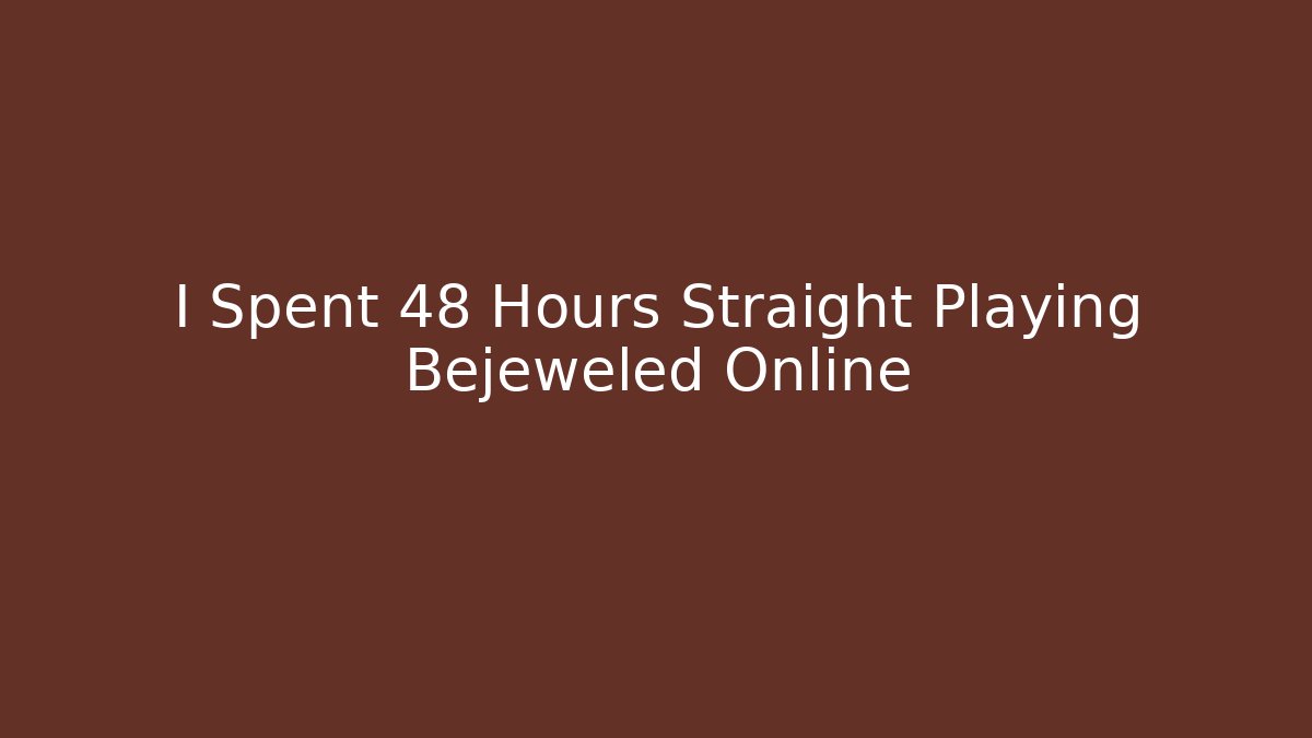I Spent 48 Hours Straight Playing Bejeweled Online