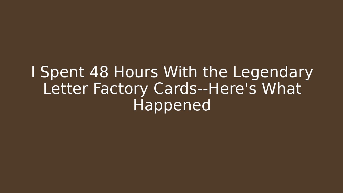 I Spent 48 Hours With the Legendary Letter Factory Cards—Here's What Happened