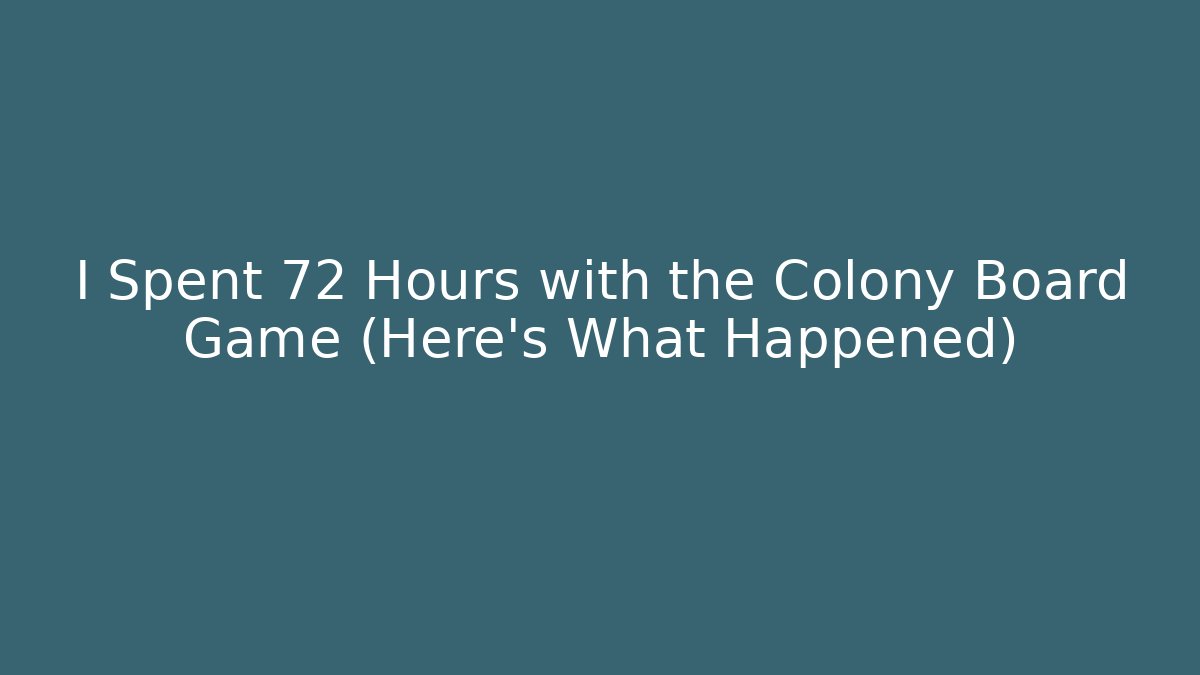 I Spent 72 Hours with the Colony Board Game (Here’s What Happened)