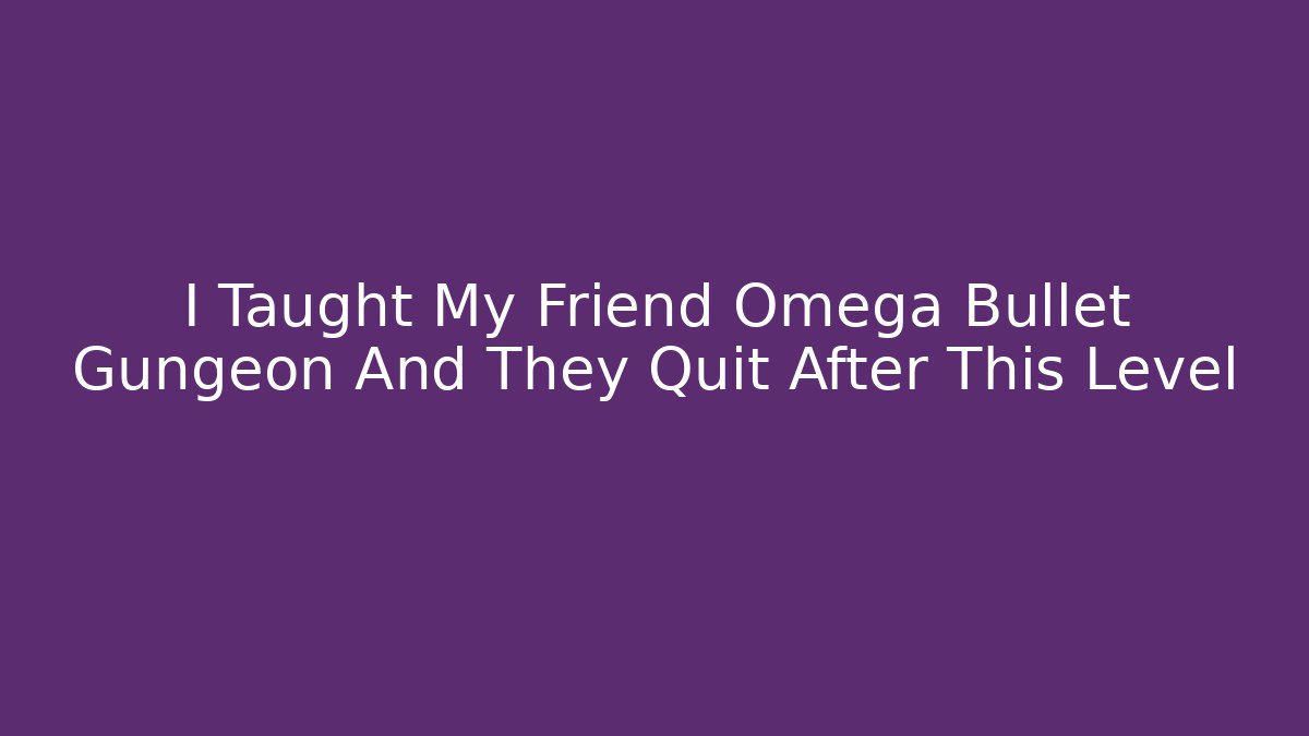 I Taught My Friend Omega Bullet Gungeon And They Quit After This Level