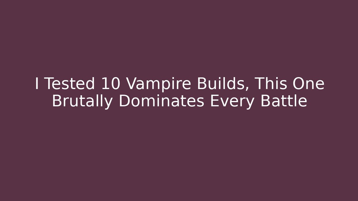 I Tested 10 Vampire Builds, This One Brutally Dominates Every Battle